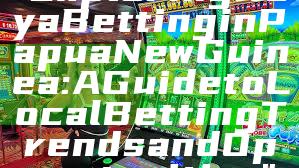 "Exploring Kaya Betting in Papua New Guinea: A Guide to Local Betting Trends and Opportunities"