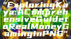 "Exploring Kaya: A Comprehensive Guide to Real Money Gaming in PNG"