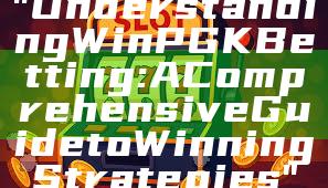 "Understanding WinPGK Betting: A Comprehensive Guide to Winning Strategies"