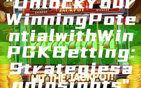 "Unlock Your Winning Potential with WinPGK Betting: Strategies and Insights"
