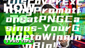 "Discover Exciting Promotions at PNG Casinos - Your Guide to Winning Big!"