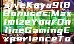 "Unlock Exclusive Kaya918 Bonuses: Maximize Your Online Gaming Experience Today!"