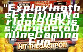 "Exploring the Exciting World of 918Kiss: A Guide to Online Gaming Fun"