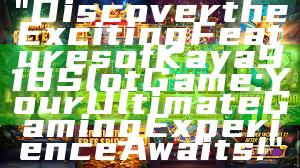 "Discover the Exciting Features of Kaya918 Slot Game: Your Ultimate Gaming Experience Awaits!"