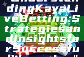 "Understanding Kaya Live Betting: Strategies and Insights for Successful Wagering"