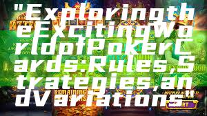 "Exploring the Exciting World of Poker Cards: Rules, Strategies, and Variations"