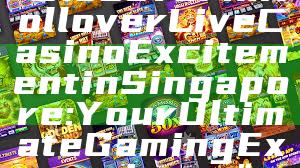 "Discover 1x Rollover Live Casino Excitement in Singapore: Your Ultimate Gaming Experience"