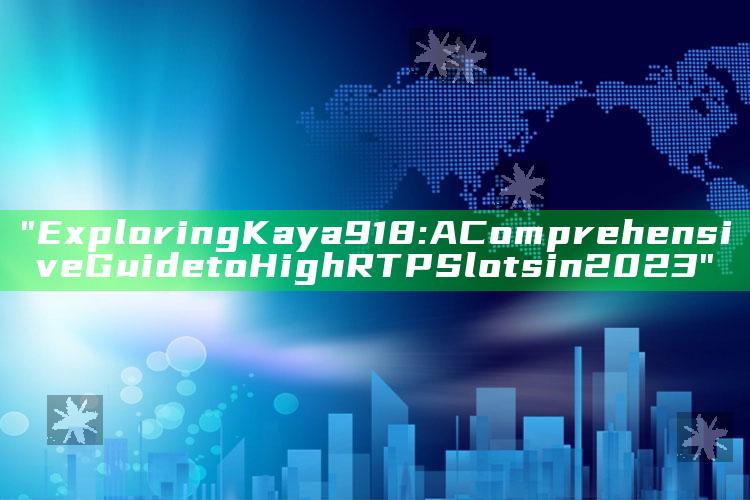 "Exploring Kaya918: A Comprehensive Guide to High RTP Slots in 2023"