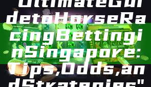 "Ultimate Guide to Horse Racing Betting in Singapore: Tips, Odds, and Strategies"