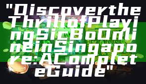 "Discover the Thrill of Playing Sic Bo Online in Singapore: A Complete Guide"