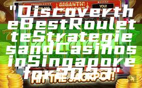 "Discover the Best Roulette Strategies and Casinos in Singapore for 2023"