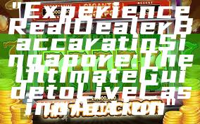 "Experience Real Dealer Baccarat in Singapore: The Ultimate Guide to Live Casino Action"