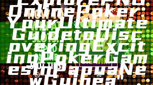 "Explore PNG Online Poker: Your Ultimate Guide to Discovering Exciting Poker Games in Papua New Guinea"