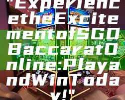 "Experience the Excitement of SGD Baccarat Online: Play and Win Today!"