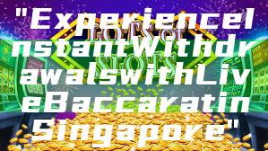 "Experience Instant Withdrawals with Live Baccarat in Singapore"